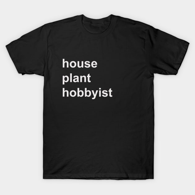 House plant hobbyist T-Shirt by HousePlantHobbyist